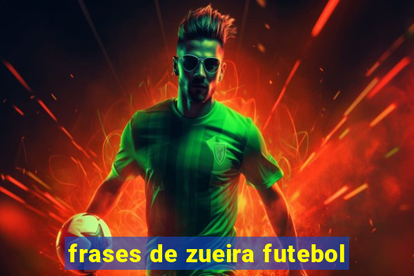 frases de zueira futebol